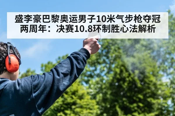 盛李豪巴黎奥运男子10米气步枪夺冠两周年：决赛10.8环制胜心法解析（nine game）