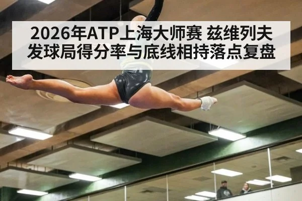 2026年ATP上海大师赛 兹维列夫发球局得分率与底线相持落点复盘